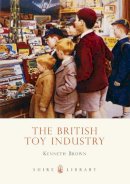 Kenneth Brown - The British Toy Industry (Shire Library) - 9780747808244 - 9780747808244