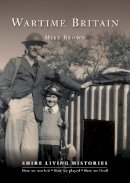 Mike Brown - Wartime Britain: 1939-45 (Shire Living Histories) - 9780747808299 - 9780747808299