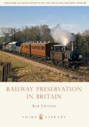 Bob Gwynne - Railway Preservation in Britain (Shire Library) - 9780747810414 - 9780747810414