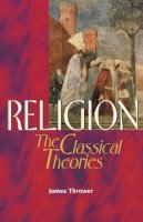 James A. Thrower - Religion: The Classical Theories - 9780748610105 - V9780748610105