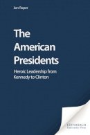 Jon Ropert - The American Presidents: Heroic Leadership from Kennedy to Clinton - 9780748612260 - V9780748612260