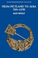 Alex Woolf - From Pictland to Alba: Scotland, 789-1070 (New Edinburgh History of Scotland) - 9780748612345 - V9780748612345