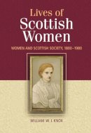 William Knox - The Lives of Scottish Women: Women and Scottish Society 1800-1980 - 9780748617883 - V9780748617883