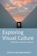 Matthew Rampley - Exploring Visual Culture: Definitions, Concepts, Contexts - 9780748618453 - V9780748618453