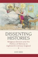 John Seed - Dissenting Histories: Religious Division and the Politics of Memory in Eighteenth-century England - 9780748621514 - V9780748621514