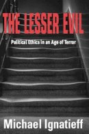 Michael Ignatieff - The Lesser Evil: Political Ethics in an Age of Terror - 9780748622245 - V9780748622245