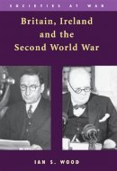 Ian S. Wood - Britain, Ireland and the Second World War - 9780748623273 - V9780748623273
