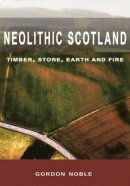 Gordon Noble - Neolithic Scotland: Timber, Stone, Earth and Fire - 9780748623372 - V9780748623372