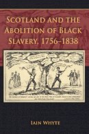 Iain Whyte - Scotland and the Abolition of Black Slavery, 1756-1838 - 9780748624324 - V9780748624324