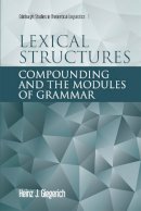 Heinz Giegerich - Lexical Structures: Compounding and the Modules of Grammar - 9780748624614 - V9780748624614