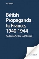 Tim Brooks - British Propaganda to France, 1940-1944: Machinery, Method and Message - 9780748625192 - V9780748625192