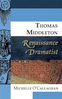 Michelle O´callaghan - Thomas Middleton, Renaissance Dramatist - 9780748627813 - V9780748627813