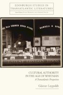 Gunter Leypoldt - Cultural Authority in the Age of Whitman: A Transatlantic Perspective - 9780748635740 - V9780748635740