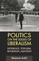 Benjamin Arditi - Politics on the Edges of Liberalism: Difference, Populism, Revolution, Agitation - 9780748636372 - V9780748636372