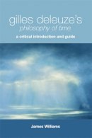 James Williams - Gilles Deleuze´s Philosophy of Time: A Critical Introduction and Guide - 9780748638543 - V9780748638543