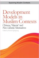 Robert Springborg - Development Models in Muslim Contexts: Chinese, ´Islamic´ and Neo-liberal Alternatives - 9780748639687 - V9780748639687