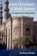 Ian Richard Netton - Islam, Christianity and the Mystic Journey: A Comparative Exploration - 9780748640812 - V9780748640812