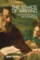Dr. Sean Burke - The Ethics of Writing: Authorship and Legacy in Plato and Nietzsche - 9780748641796 - V9780748641796