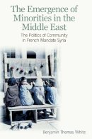 Benjamin Thomas White - The Emergence of Minorities in the Middle East: The Politics of Community in French Mandate Syria - 9780748641871 - V9780748641871