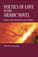 Wen Ouyangq - Poetics of Love in the Arabic Novel: Nation-State, Modernity, and Tradition - 9780748642731 - V9780748642731