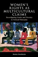 Monica Mookherjee - Women´s Rights as Multicultural Claims: Reconfiguring Gender and Diversity in Political Philosophy - 9780748642960 - V9780748642960