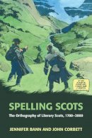 Jennifer Bann - Spelling Scots: The Orthography of Literary Scots, 1700-2000 - 9780748643059 - V9780748643059