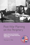 Mills, Thomas - Post-War Planning on the Periphery: Anglo-American Economic Diplomacy in South America, 1939-1945 (Edinburgh Studies in Anglo-American Relations) - 9780748643882 - V9780748643882
