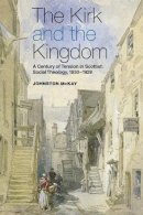 Johnston Mckay - The Kirk and the Kingdom: A Century of Tension in Scottish Social Theology, 1830-1929 - 9780748644735 - V9780748644735