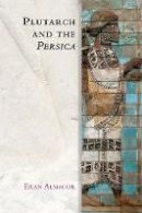 Eran Almagor - Plutarch and the Persica (Edinburgh Studies in Ancient Persia) - 9780748645558 - V9780748645558