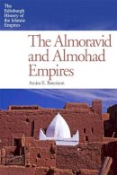 Amira K. Bennison - The Almoravid and Almohad Empires (The Edinburgh History of the Islamic Empires) - 9780748646807 - V9780748646807