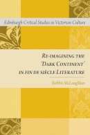 Robbie Mclaughlan - Re-imagining the 'Dark Continent' in fin de siécle Literature (Edinburgh Critical Studies in Victorian Culture) - 9780748647156 - V9780748647156