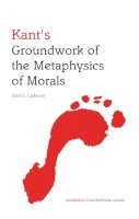 John Callanan - Kant's Groundwork of the Metaphysics of Morals: An Edinburgh Philosophical Guide (Edinburgh Philosophical Guides) - 9780748647255 - V9780748647255