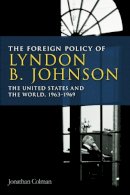 Jonathan Colman - The Foreign Policy of Lyndon B. Johnson: The United States and the World, 1963-69 - 9780748649013 - V9780748649013