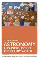 Stephen Blake - Astronomy and Astrology in the Islamic World (The New Edinburgh Islamic Surveys EUP) - 9780748649099 - V9780748649099