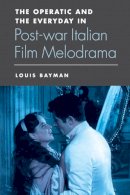Bayman, Louis - The Operatic and the Everyday in Postwar Italian Film Melodrama - 9780748656424 - V9780748656424
