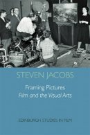 Steven Jacobs - Framing Pictures: Film and the Visual Arts (Edinburgh Studies in Film) - 9780748668762 - V9780748668762