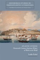 Leslie Eckel - Atlantic Citizens: Nineteenth-Century American Writers at Work in the World (Edinburgh Critical Studies in Transatlantic Literature) - 9780748669370 - V9780748669370