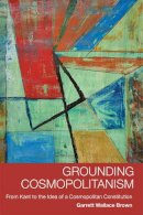 Garrett Wallace Brown - Grounding Cosmopolitanism: From Kant to the Idea of a Cosmopolitan Constitution - 9780748677306 - V9780748677306
