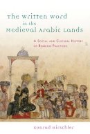 Konrad Hirschler - The Written Word in the Medieval Arabic Lands: A Social and Cultural History of Reading Practices - 9780748677344 - V9780748677344