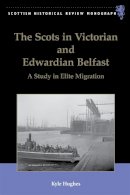 Kyle Hughes - The Scots in Victorian and Edwardian Belfast, 1850-1914 - 9780748679928 - V9780748679928