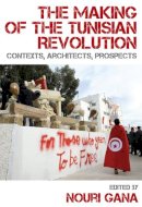 Nouri Gana - The Making of the Tunisian Revolution: Contexts, Architects, Prospects - 9780748691036 - V9780748691036