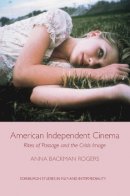Anna Backman Rogers - AMERICAN INDEPENDENT CINEMA - 9780748693603 - V9780748693603