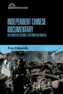 Dan Edwards - Independent Chinese Documentary: Alternative Visions, Alternative Publics (Edinburgh Studies in East Asian Film EUP) - 9780748695621 - V9780748695621