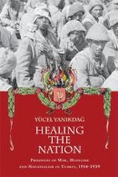 Yucel Yanikdag - Healing the Nation: Prisoners of War, Medicine and Nationalism in Turkey, 1914-1939 - 9780748695898 - V9780748695898