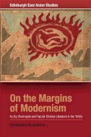 Christopher Rosenmeier - On the Margins of Modernism: Xu Xu, Wumingshi and Popular Chinese Literature in the 1940s (Edinburgh East Asian Studies) - 9780748696369 - V9780748696369