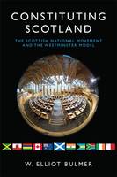 W. Elliot Bulmer - Constituting Scotland: The Scottish National Movement and the Westminster Model - 9780748697595 - V9780748697595