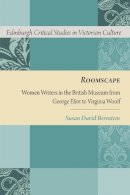 Susan David Bernstein - Roomscape: Women Writers in the British Museum from George Eliot to Virginia Woolf (Edinburgh Critical Studies in Victorian Culture Eup) - 9780748697946 - V9780748697946