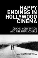 James Macdowell - Happy Endings in Hollywood Cinema: Cliché, Convention and the Final Couple - 9780748699773 - V9780748699773
