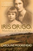 Caroline Moorehead - Iris Origo: Marchesa Of Val D’Orica - 9780749016562 - V9780749016562