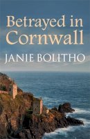 Janie Bolitho - Betrayed in Cornwall (The Rose Trevelyan Series) - 9780749017897 - V9780749017897